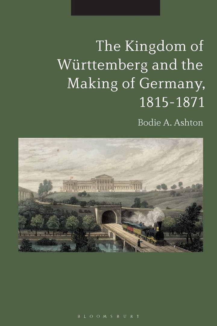 The Kingdom of Württemberg and the Making of Germany, 1815–1871 - Bodie A. Ashton